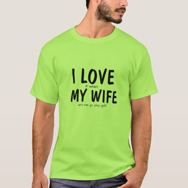Funny I Love My Wife Golf T-Shirt (Front)