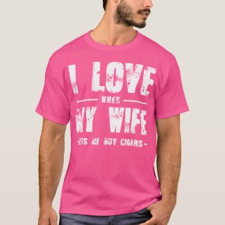 Funny I Love When My Wife Lets Me Buy Cigars T-Shirt