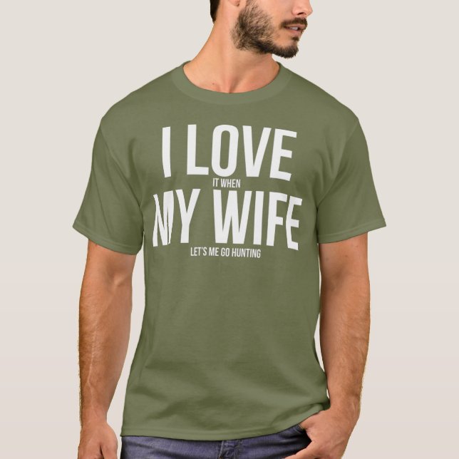 Funny I Love When My Wife Lets Me Go Hunting T-Shirt (Front)
