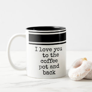 Funny I Love You To The Coffee Pot And Back Mug