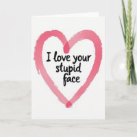Funny I Love Your Stupid Face Heart Card