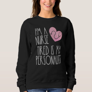 Funny I M A Nurse Tired Is My Personality Nursing Sweatshirt