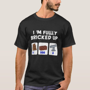 funny I m fully bricked up T-Shirt