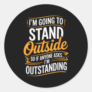 Funny I’m Going To Stand Outside Humor Quote Pun S Classic Round Sticker