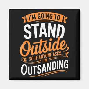 Funny I’m Going To Stand Outside Humor Quote Pun S Magnet