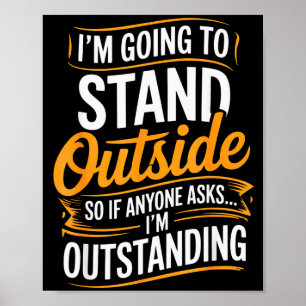 Funny I’m Going To Stand Outside Humor Quote Pun S Poster