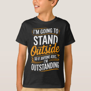Funny I’m Going To Stand Outside Humor Quote Pun S T-Shirt