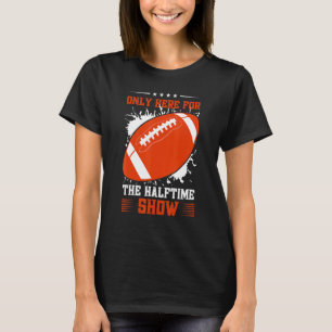 Funny I M Just Here For The Halftime Show Football T-Shirt