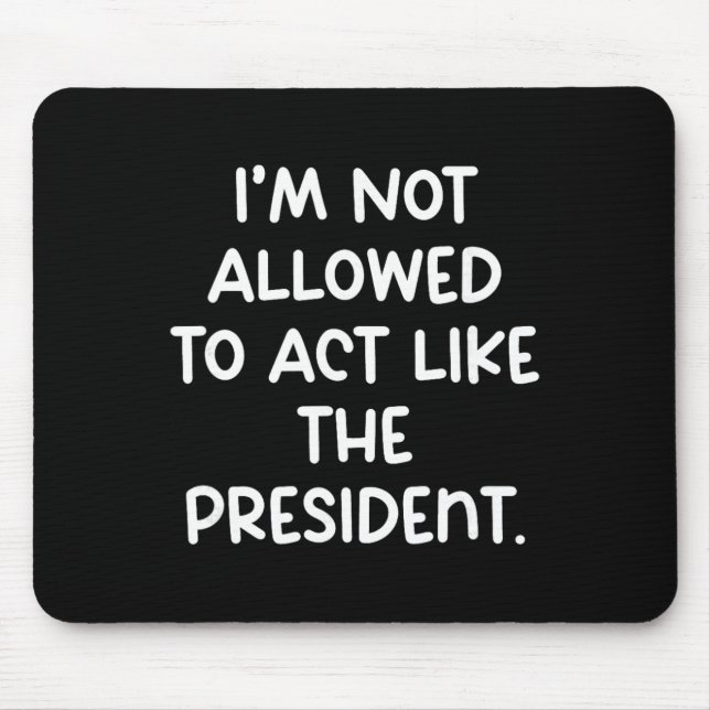 Funny I’m Not Allowed To Act Like The President Tr Mouse Pad (Front)