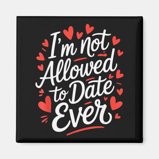 Funny I’m Not Allowed To Date Ever Saying Sarcasm  Magnet (Front)