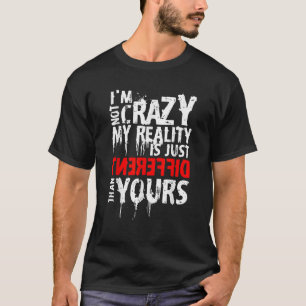 Funny I m Not Crazy My Reality Is Just Different T T-Shirt