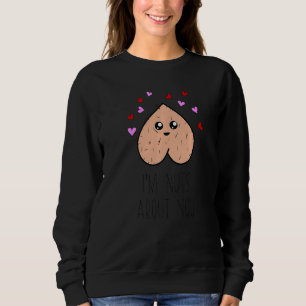 Funny I M Nut About You Happy Valentines Day Anniv Sweatshirt