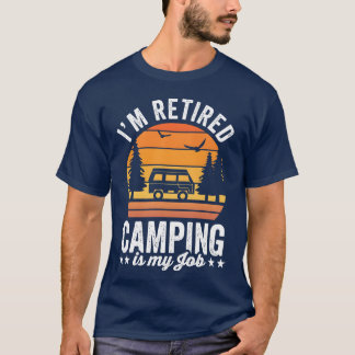 Funny I m Retired Going Camping is my Job Camping T-Shirt