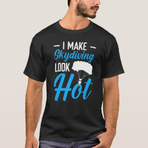 Funny I Make Skydiving Look Hot T-Shirt