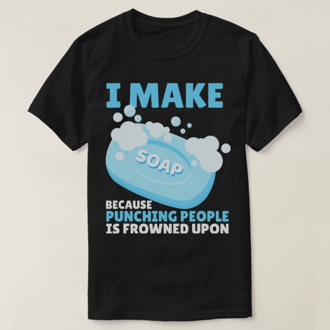 Funny I Make Soap Makers Soaper T-Shirt (Design Front)