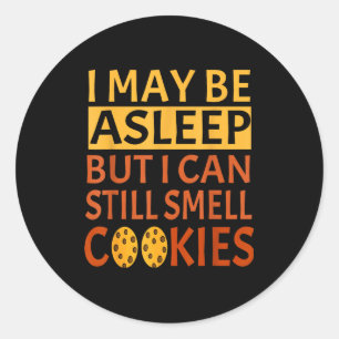 Funny I May Be Asleep But I Can Still Smell Cookie Classic Round Sticker