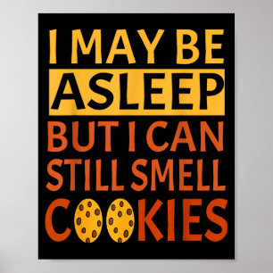 Funny I May Be Asleep But I Can Still Smell Cookie Poster