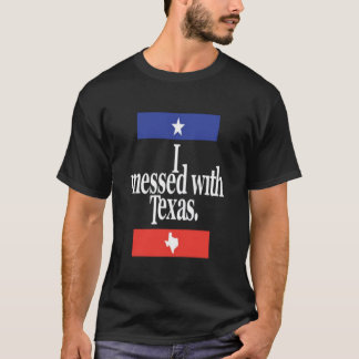 Funny I Messed With Texas T-Shirt
