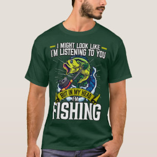 Funny I Might Look Like Im Listening Fishing Fishe T-Shirt