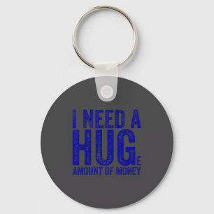 Funny I Need A Huge Amount Of Money Quote Funny Sa Key Ring