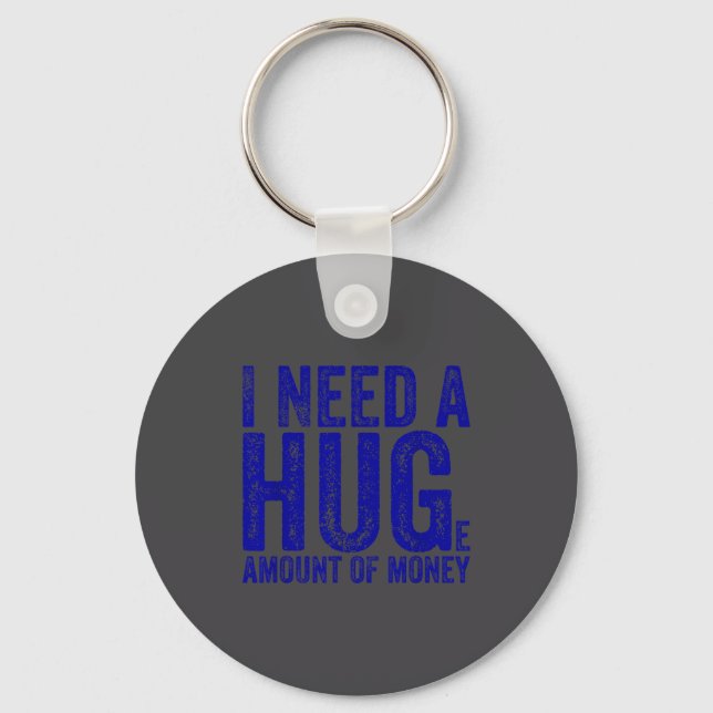 Funny I Need A Huge Amount Of Money Quote Funny Sa Key Ring (Front)