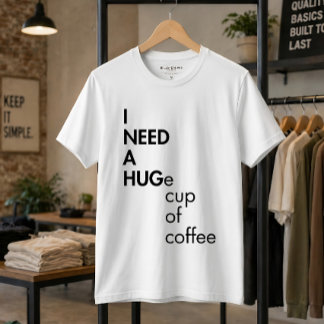Funny I Need A Huge Cup Of Coffee Typography T-Shirt