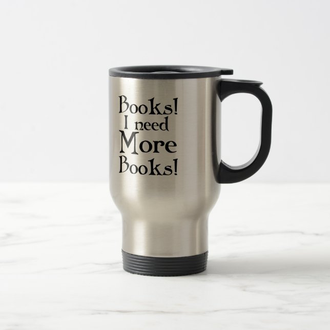 Funny I Need More Books Gift Travel Mug (Right)