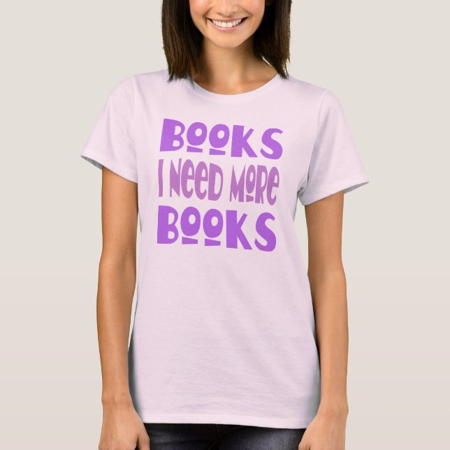 Funny I Need More Books T-shirt (Front)