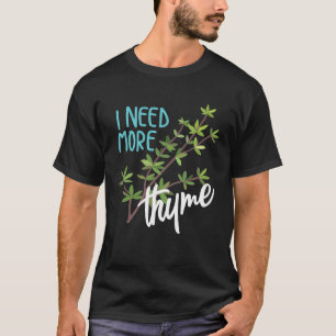 Funny I Need More Thyme  Cool Culinary Chefs Sloga T-Shirt