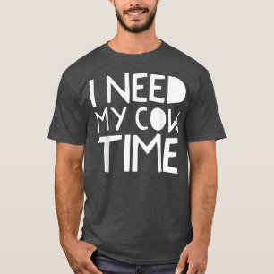 Funny I Need My Cow Time for Farmers Livestock T-Shirt