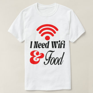 Funny' I Need Wifi & Food  T-Shirt