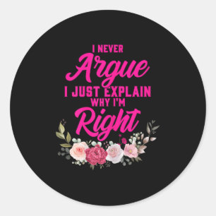 Funny I Never Argue I Just Explain Why I'm Right Classic Round Sticker