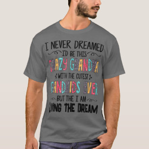 Funny I Never Dreamed I'd Be This Crazy Grandma  T-Shirt