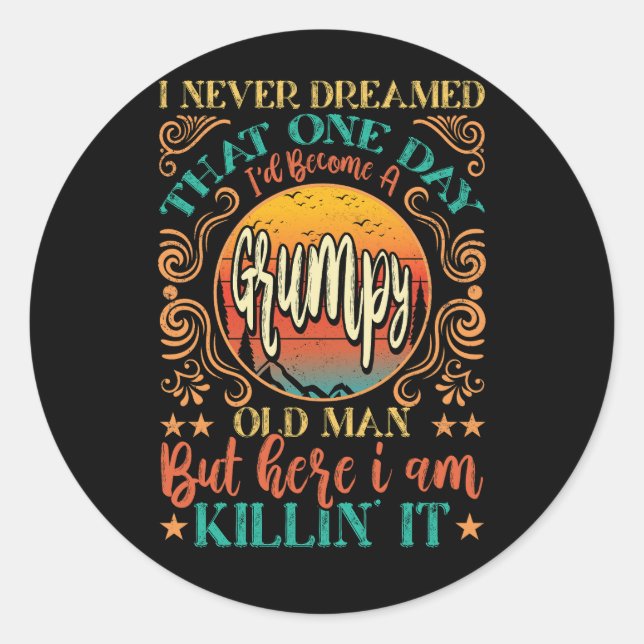 Funny I Never Dreamed I'd Become A Grumpy Old Man  Classic Round Sticker (Front)