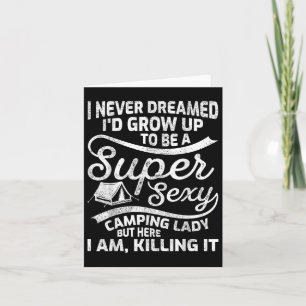 Funny I Never Dreamed Id Grow Up Super Y Camping L Card