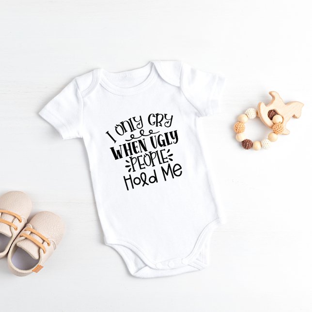 Funny - "I Only Cry When Ugly People Hold Me" Baby Bodysuit (Creator Uploaded)