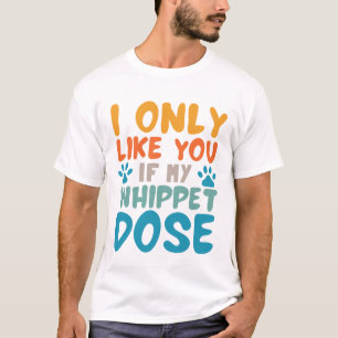 funny I Only Like You If My Whippet Dog Does T-Shirt