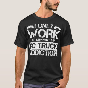 Funny I Only Work To Support MY RC Truck - RC Truc T-Shirt