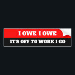 Funny I Owe It's Off To Work I Go Bumper Sticker<br><div class="desc">Add humour to your commute with this vinyl bumper sticker that boldly declares: "I owe, I owe, it’s off to work I go." Made from durable, weatherproof vinyl, this funny bumper sticker is perfect for cars, laptops, toolboxes, or office spaces. Whether you're embracing the daily grind or gifting a laugh,...</div>