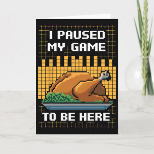 Funny I Paused My Game To Be Here For Thanksgiving Card