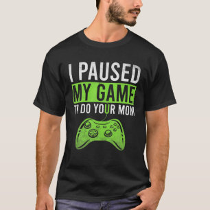 Funny I Paused My Game To Do Your Mom Video Gamer T-Shirt