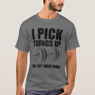 Funny I Pick Things Up Put Them Down Gift Bodybuil T-Shirt