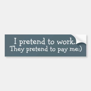 Funny I pretend to work They pretend to pay me Bumper Sticker