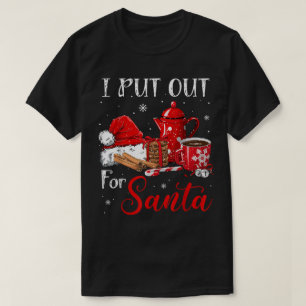 Funny I Put Out for Santa T-Shirt