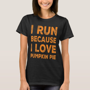 Funny I Run Because.. Pumpkin Pie Running Thanksgi T-Shirt
