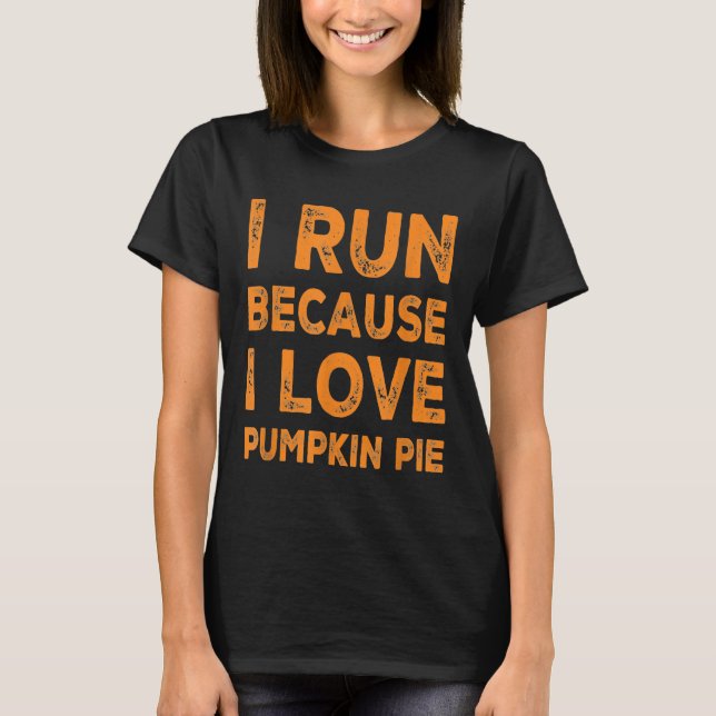 Funny I Run Because.. Pumpkin Pie Running Thanksgi T-Shirt (Front)