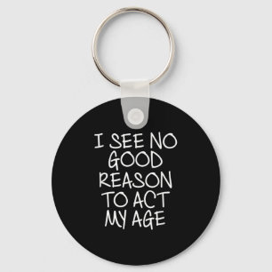Funny, I See No Good Reason To Act My Age . Joke T Key Ring