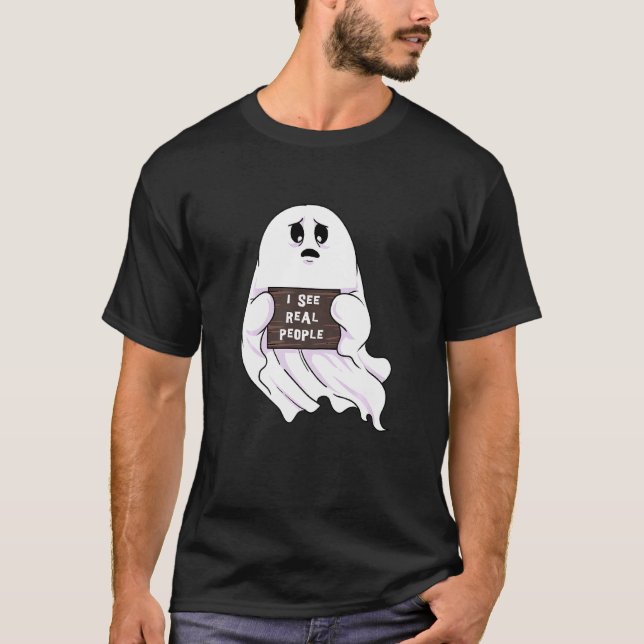 Funny I See Real People Ghost Halloween Spook Haun T-Shirt (Front)