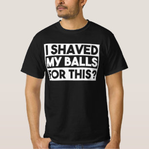 Funny I Shaved My Balls Adult Quote Sarcastic T-Shirt