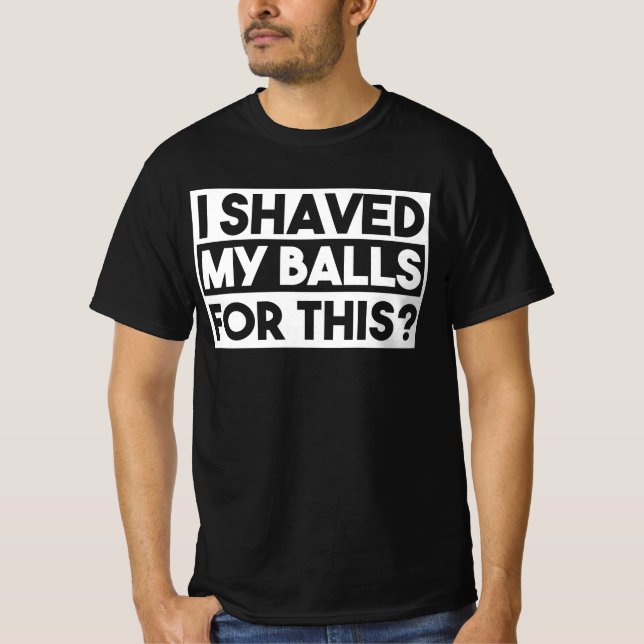 Funny I Shaved My Balls Adult Quote Sarcastic T-Shirt (Front)